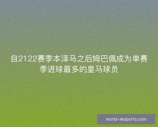 自2122赛季本泽马之后姆巴佩成为单赛季进球最多的皇马球员