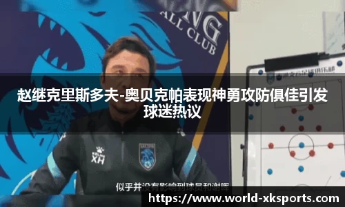 赵继克里斯多夫-奥贝克帕表现神勇攻防俱佳引发球迷热议