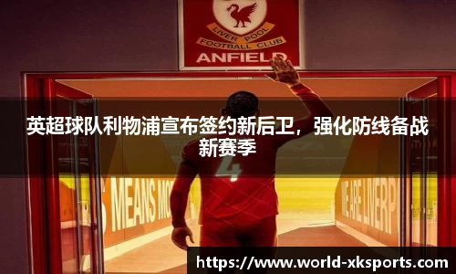 英超球队利物浦宣布签约新后卫，强化防线备战新赛季