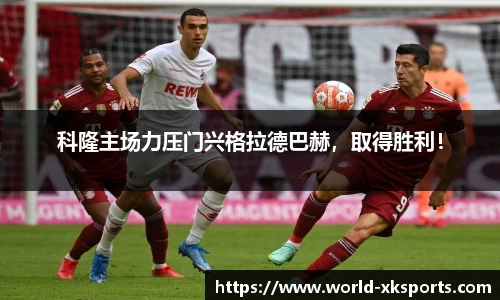 科隆主场力压门兴格拉德巴赫，取得胜利！