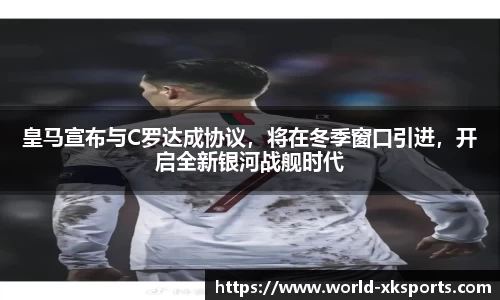 皇马宣布与C罗达成协议，将在冬季窗口引进，开启全新银河战舰时代