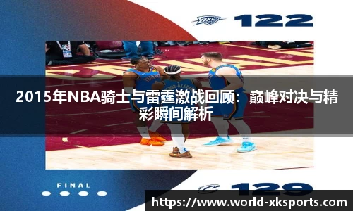2015年NBA骑士与雷霆激战回顾：巅峰对决与精彩瞬间解析