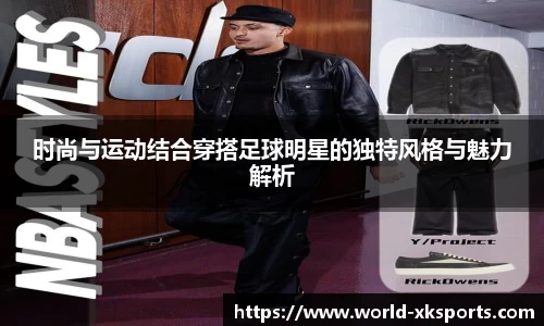 时尚与运动结合穿搭足球明星的独特风格与魅力解析